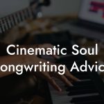 Cinematic Soul Songwriting Advice