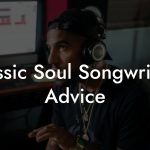 Classic Soul Songwriting Advice