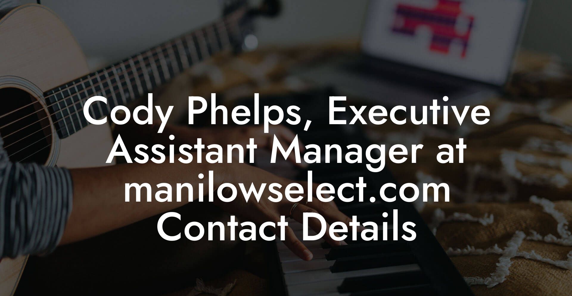 Cody Phelps, Executive Assistant Manager at manilowselect.com Contact Details