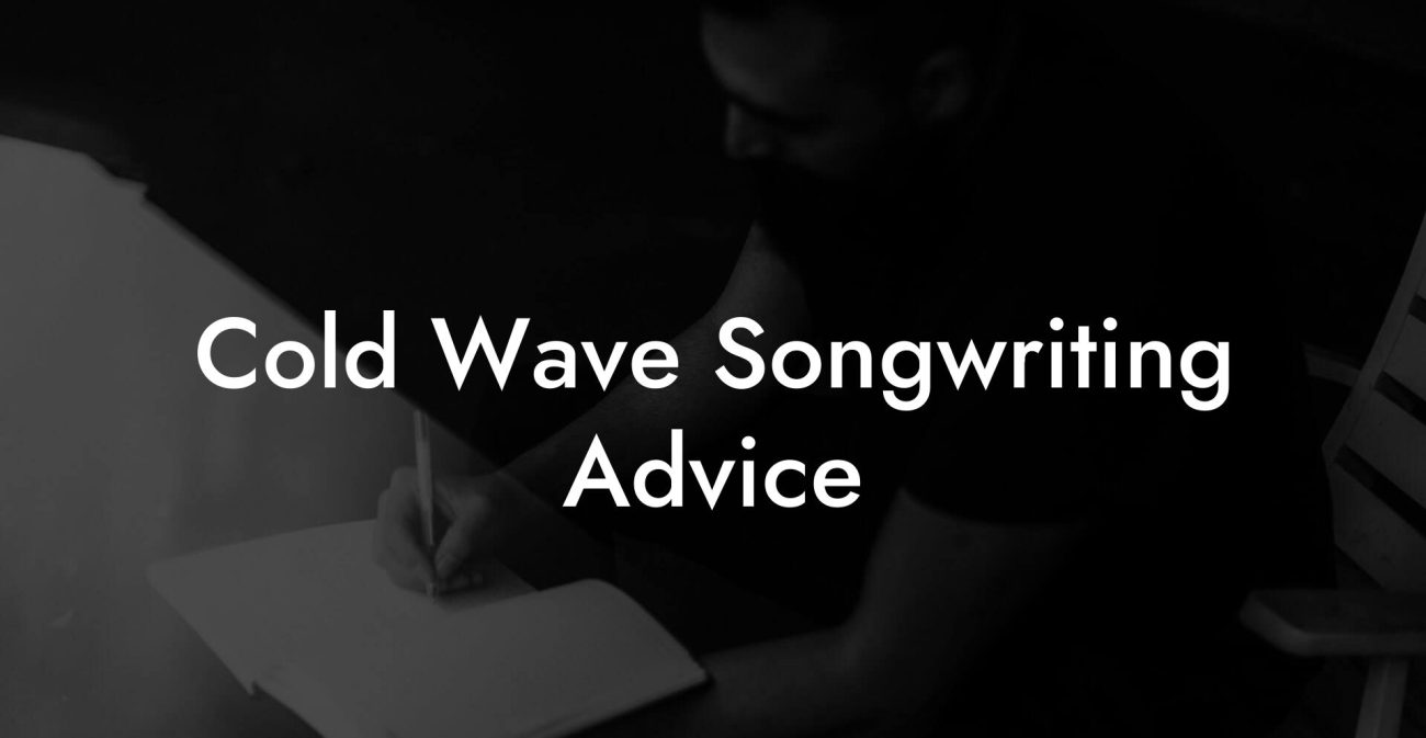 Cold Wave Songwriting Advice