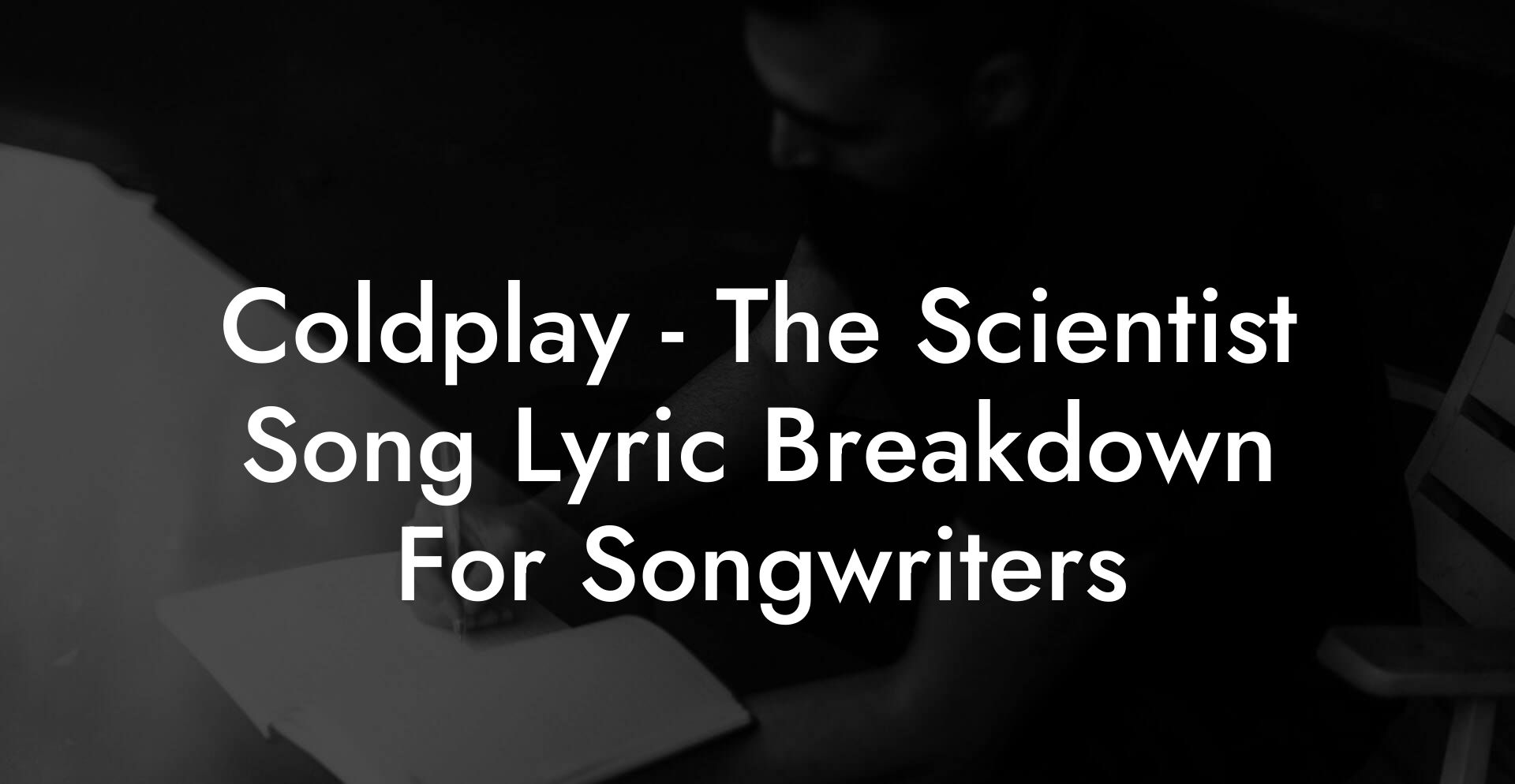 Coldplay - The Scientist Song Lyric Breakdown For Songwriters