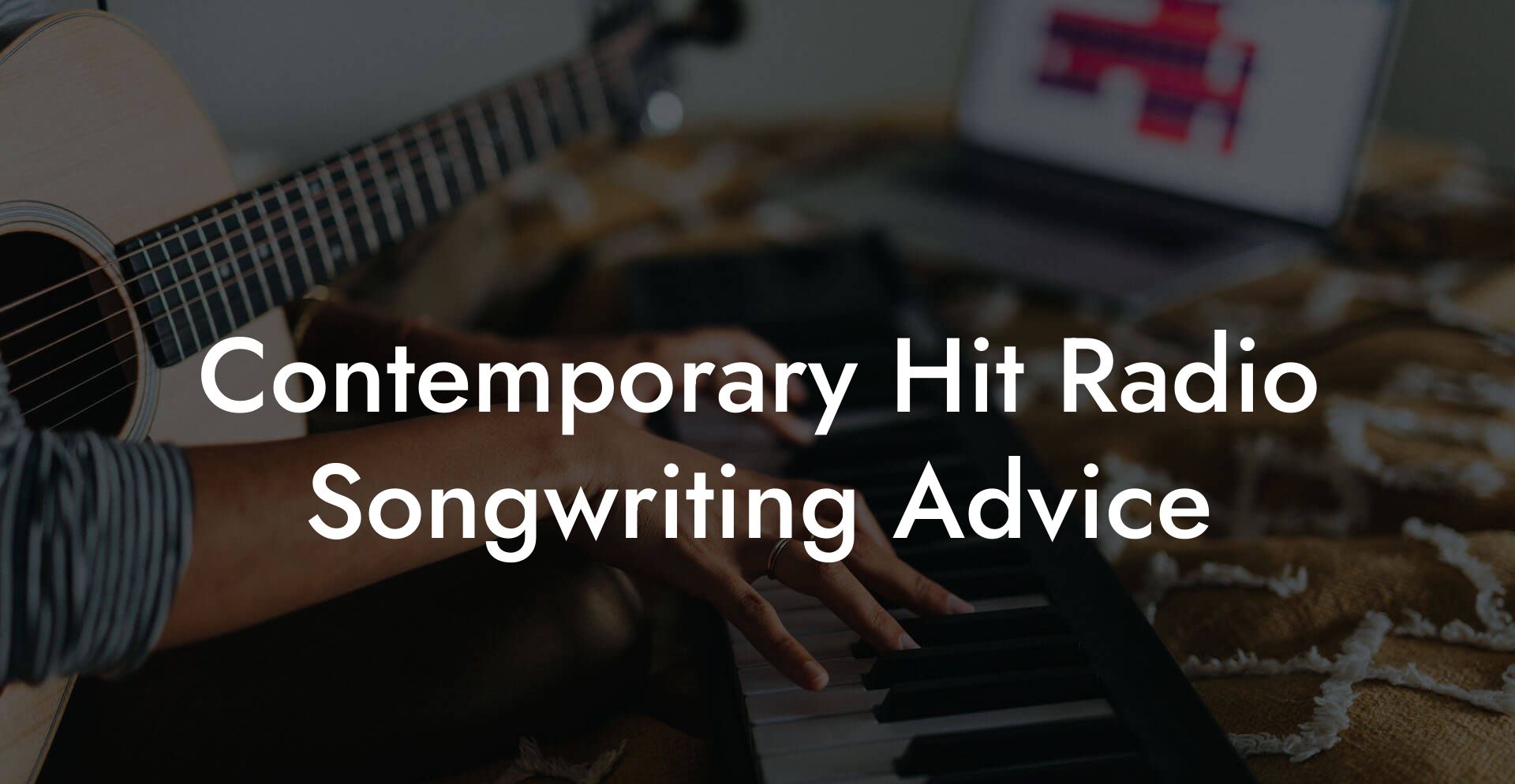 Contemporary Hit Radio Songwriting Advice