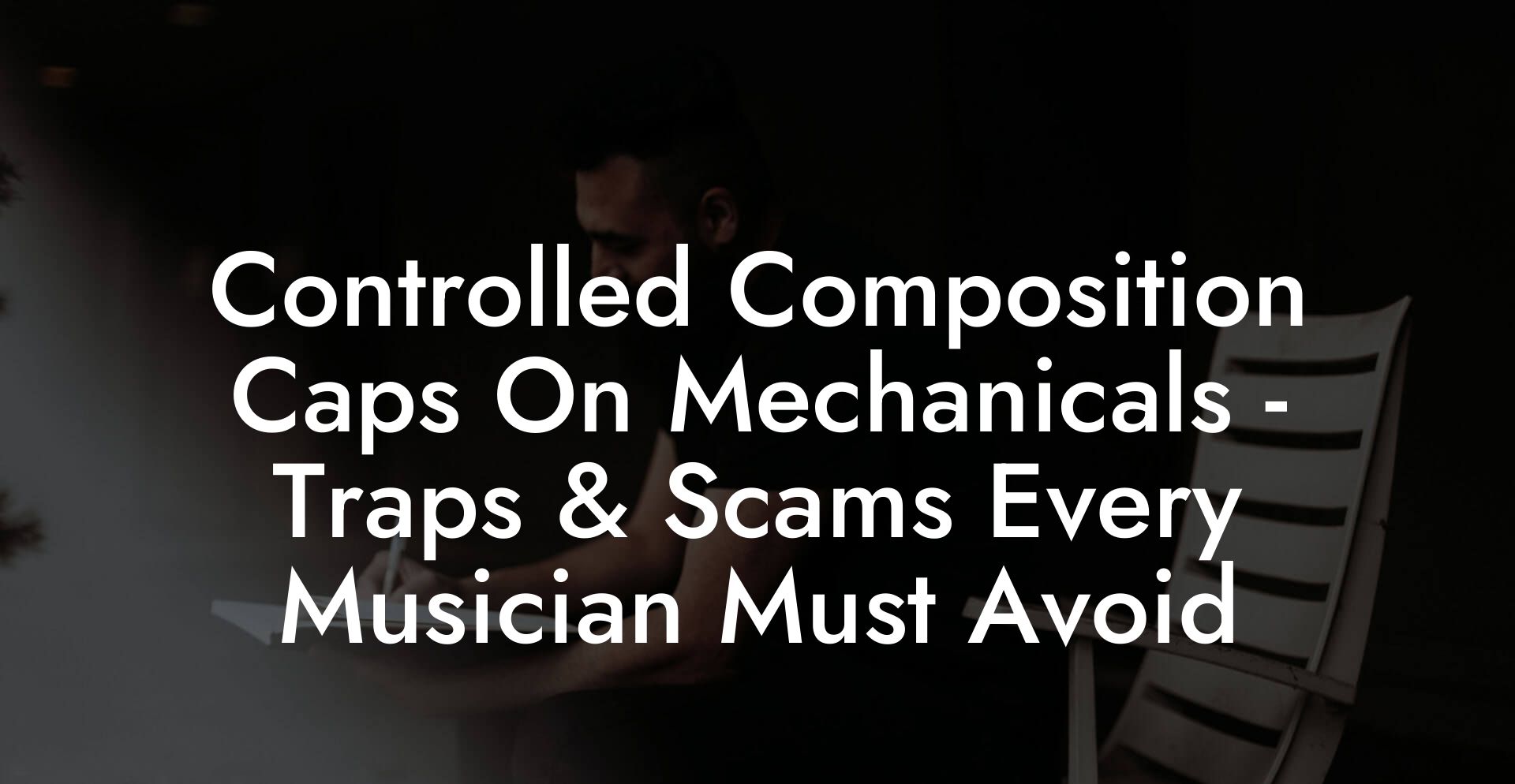 Controlled Composition Caps On Mechanicals - Traps & Scams Every Musician Must Avoid