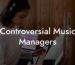Controversial Music Managers