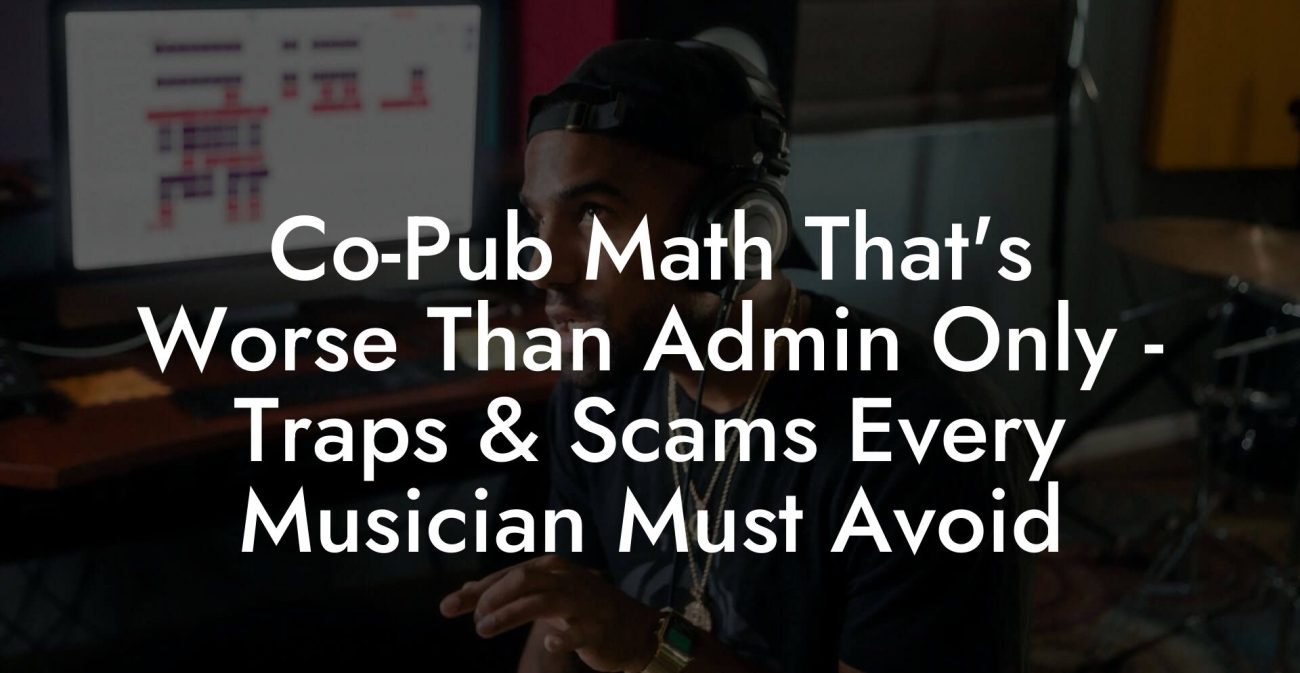 Co-Pub Math That's Worse Than Admin Only - Traps & Scams Every Musician Must Avoid
