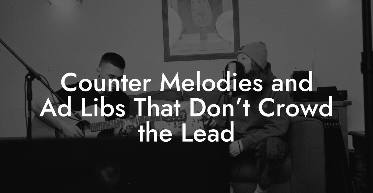 Counter Melodies and Ad Libs That Don’t Crowd the Lead
