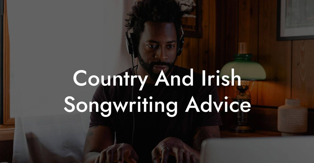 Country And Irish Songwriting Advice