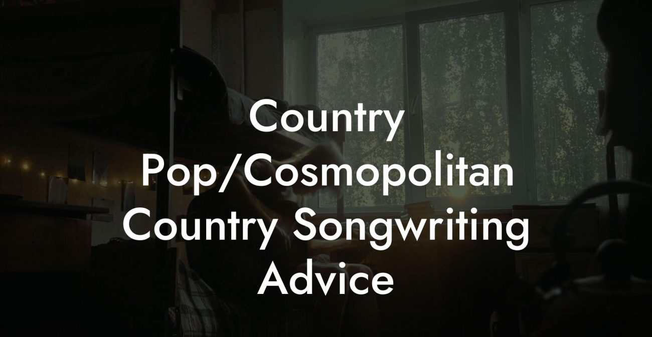 Country Pop/Cosmopolitan Country Songwriting Advice