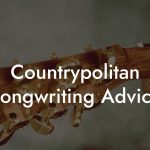 Countrypolitan Songwriting Advice