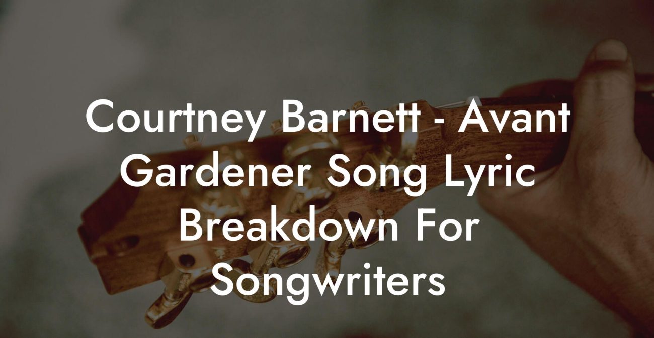 Courtney Barnett - Avant Gardener Song Lyric Breakdown For Songwriters