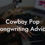 Cowboy Pop Songwriting Advice
