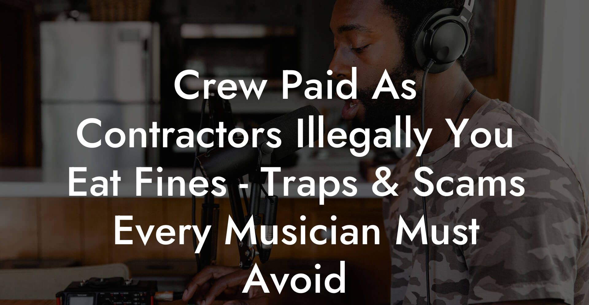 Crew Paid As Contractors Illegally You Eat Fines - Traps & Scams Every Musician Must Avoid