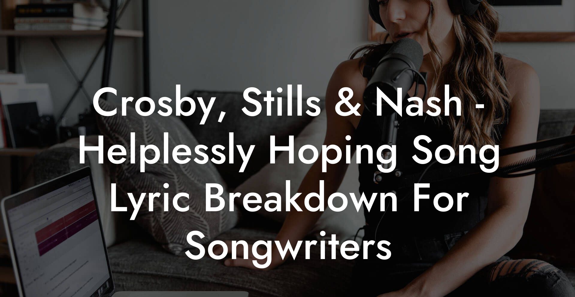 Crosby, Stills & Nash - Helplessly Hoping Song Lyric Breakdown For Songwriters