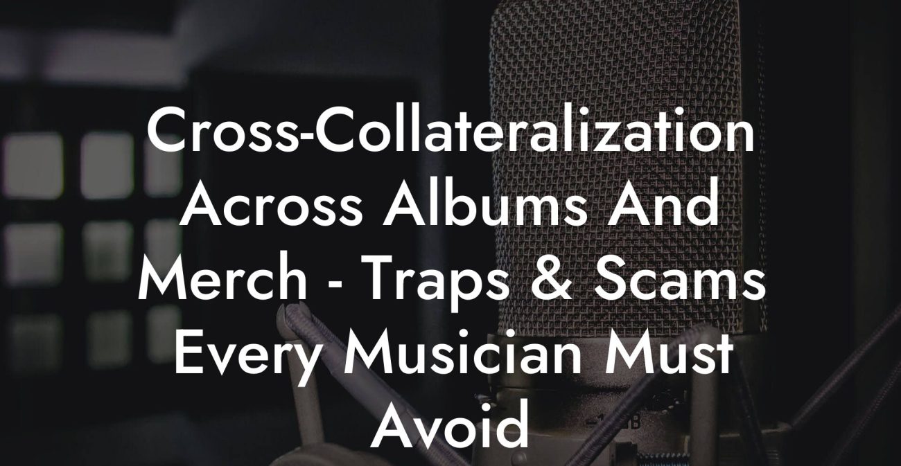 Cross-Collateralization Across Albums And Merch - Traps & Scams Every Musician Must Avoid