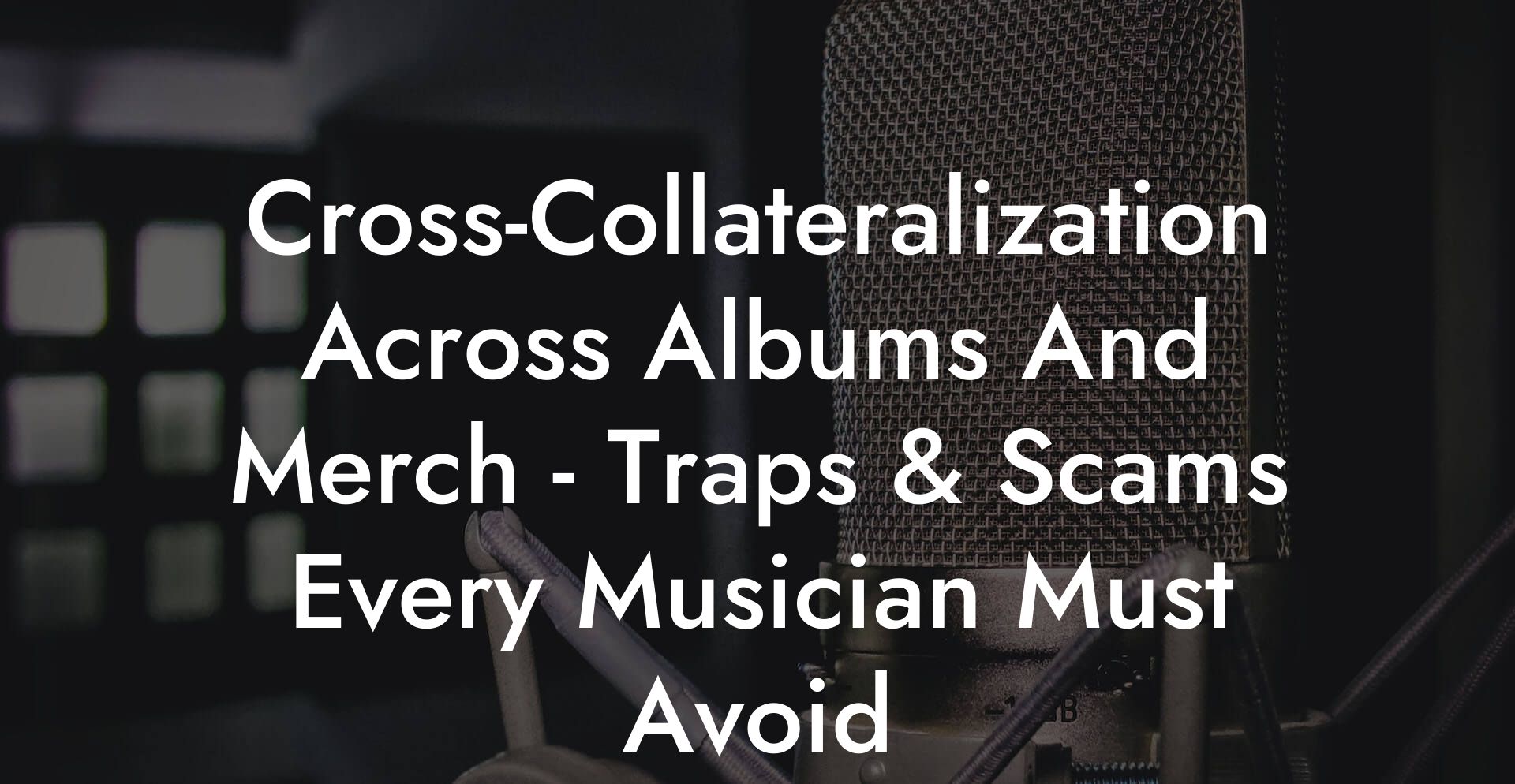 Cross-Collateralization Across Albums And Merch - Traps & Scams Every Musician Must Avoid