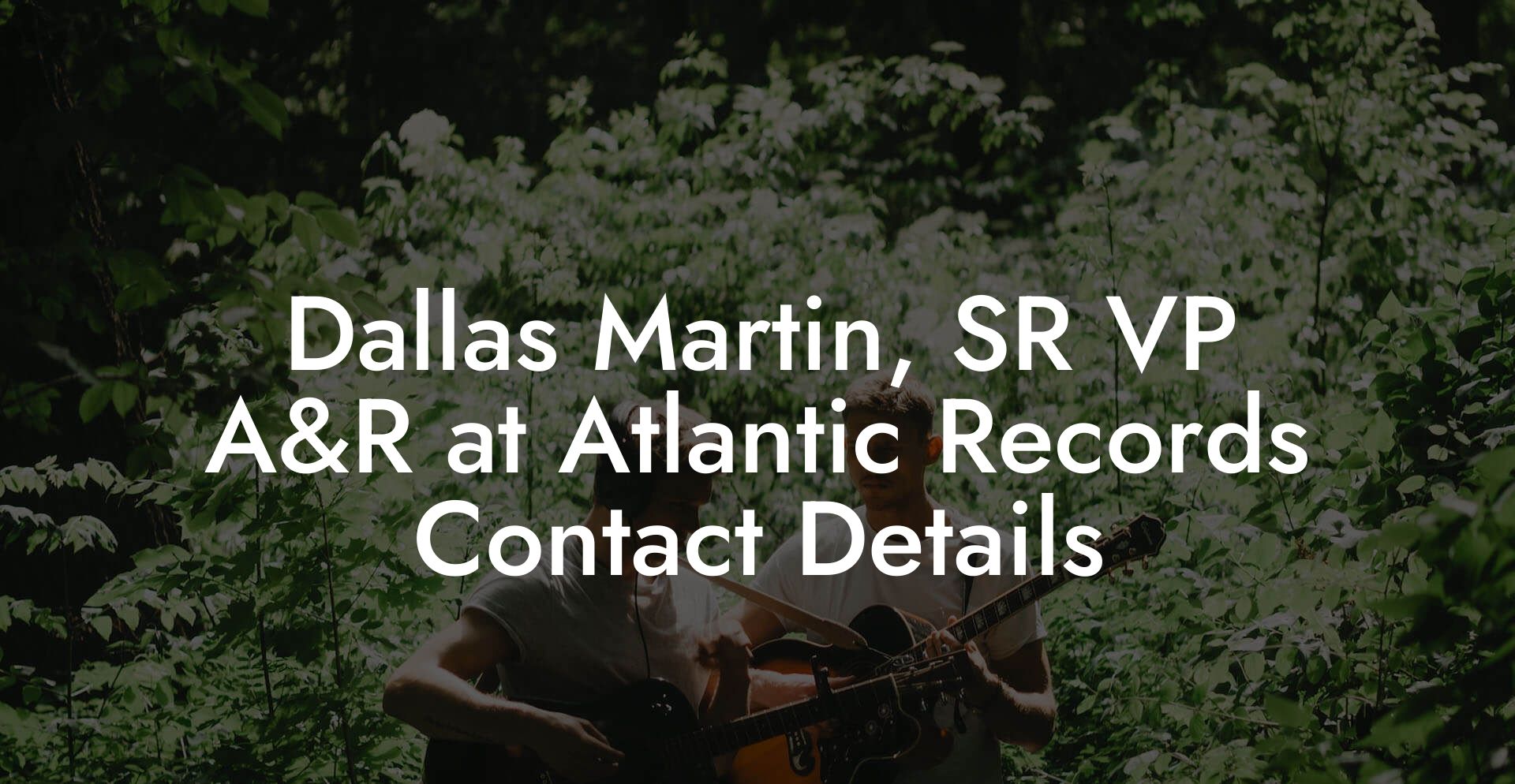 Dallas Martin, SR VP A&R at Atlantic Records Contact Details