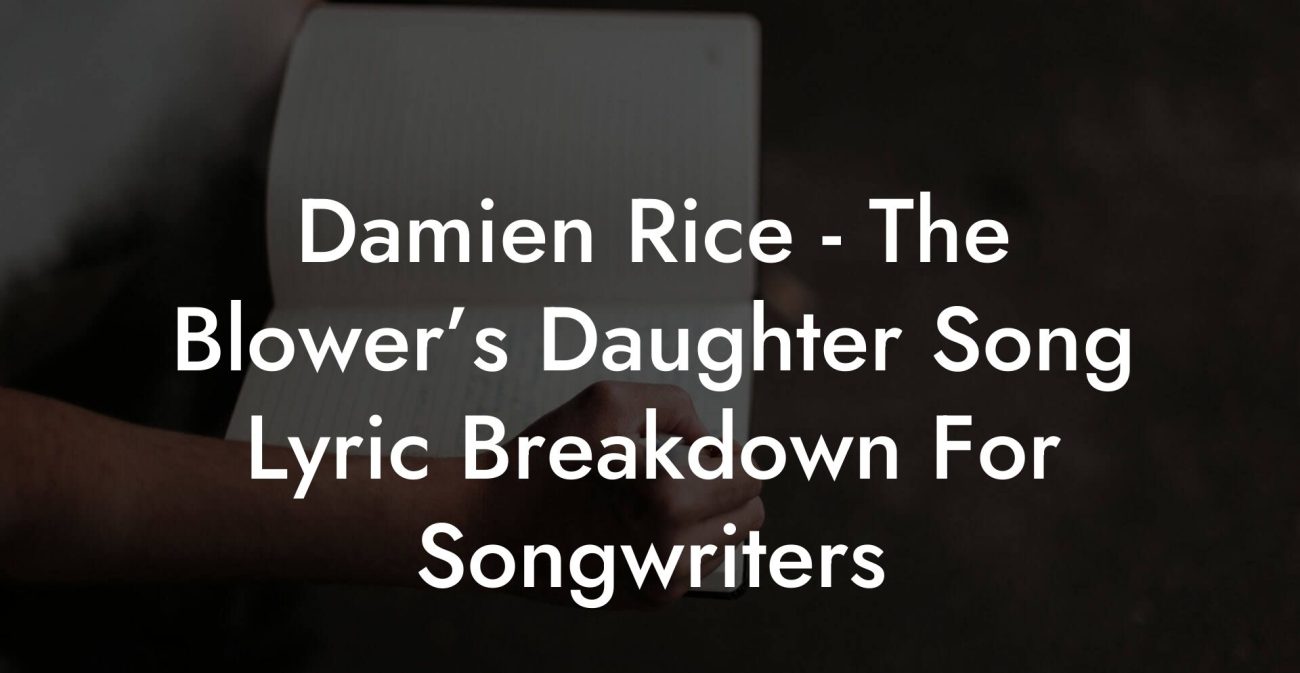 Damien Rice - The Blower’s Daughter Song Lyric Breakdown For Songwriters