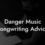Danger Music Songwriting Advice