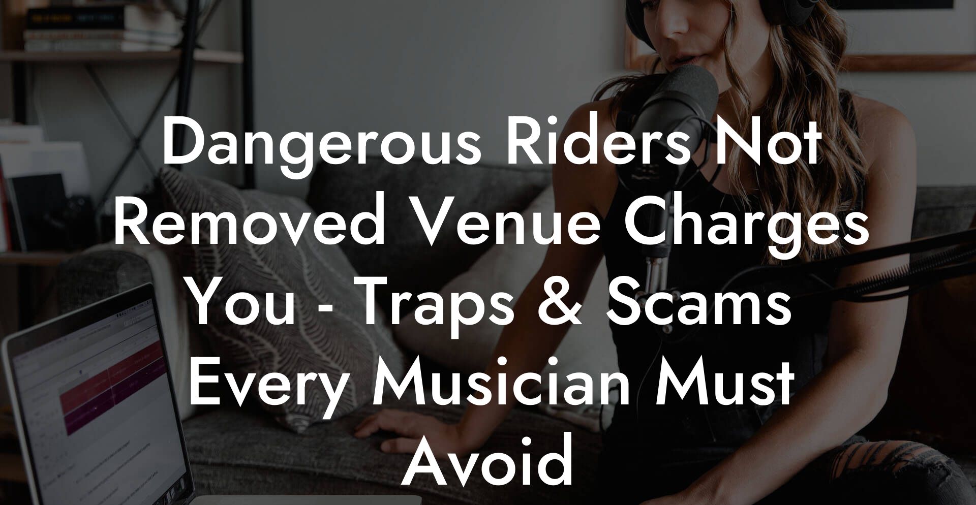 Dangerous Riders Not Removed Venue Charges You - Traps & Scams Every Musician Must Avoid