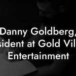 Danny Goldberg, President at Gold Village Entertainment