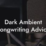 Dark Ambient Songwriting Advice