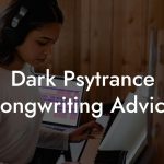 Dark Psytrance Songwriting Advice