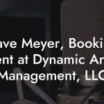 Dave Meyer, Booking Agent at Dynamic Artists Management, LLC