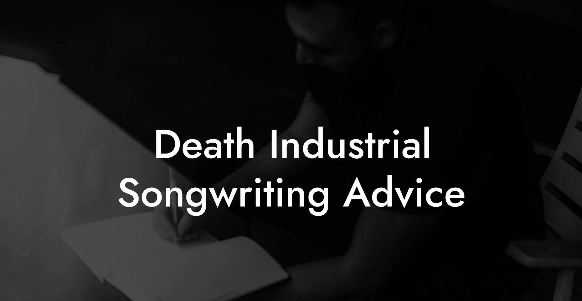 Death Industrial Songwriting Advice