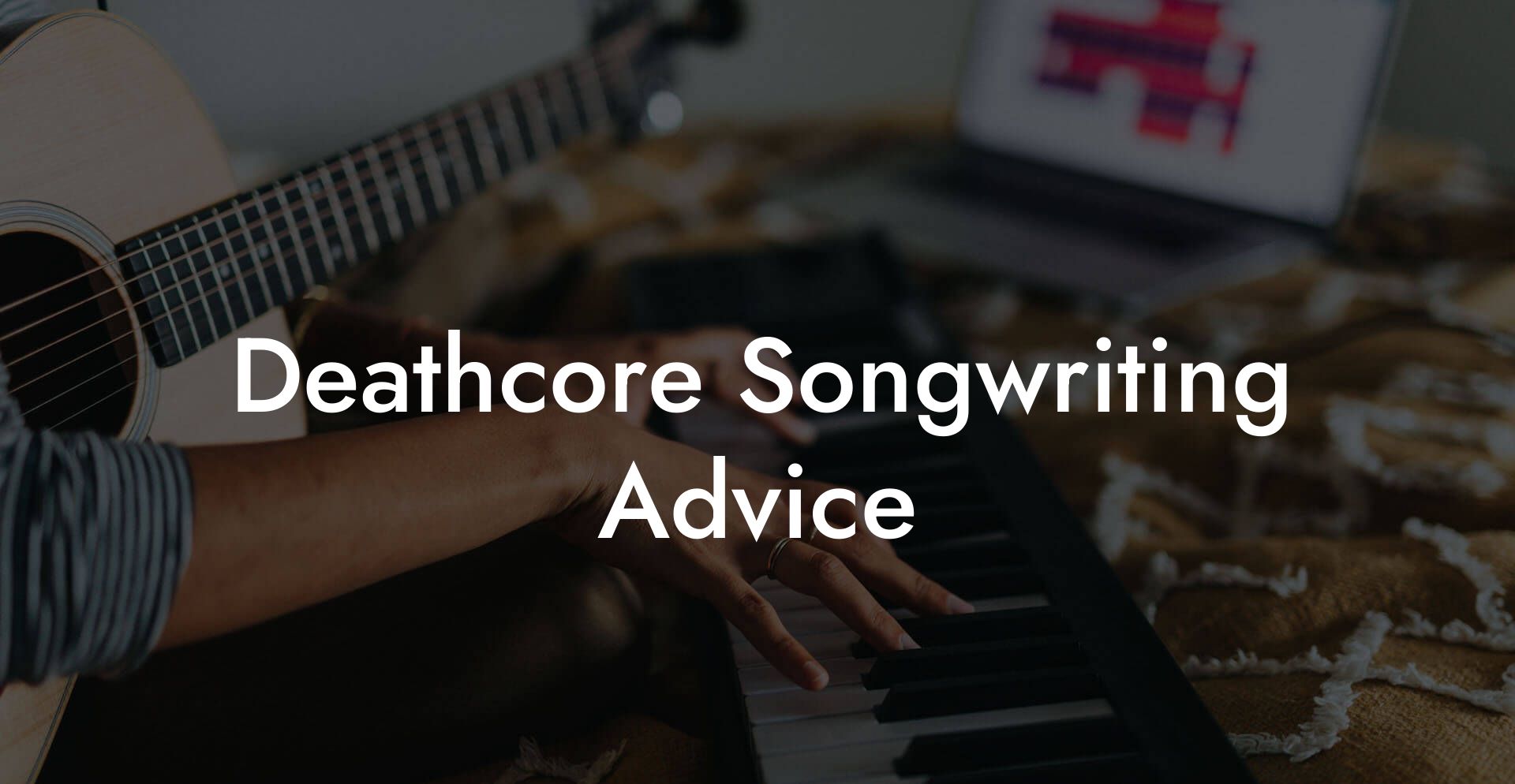 Deathcore Songwriting Advice