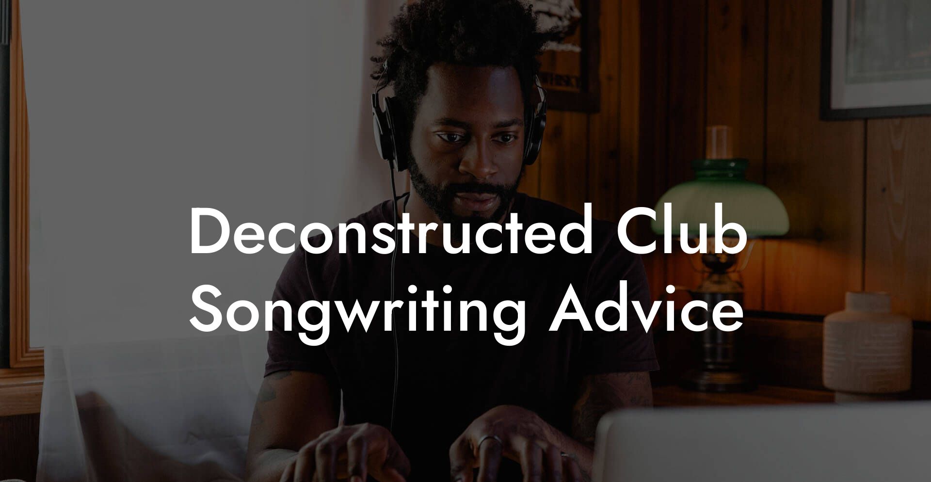 Deconstructed Club Songwriting Advice