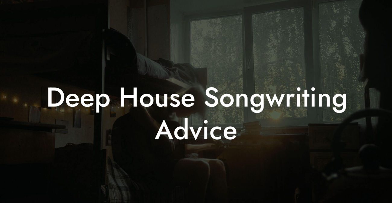 Deep House Songwriting Advice