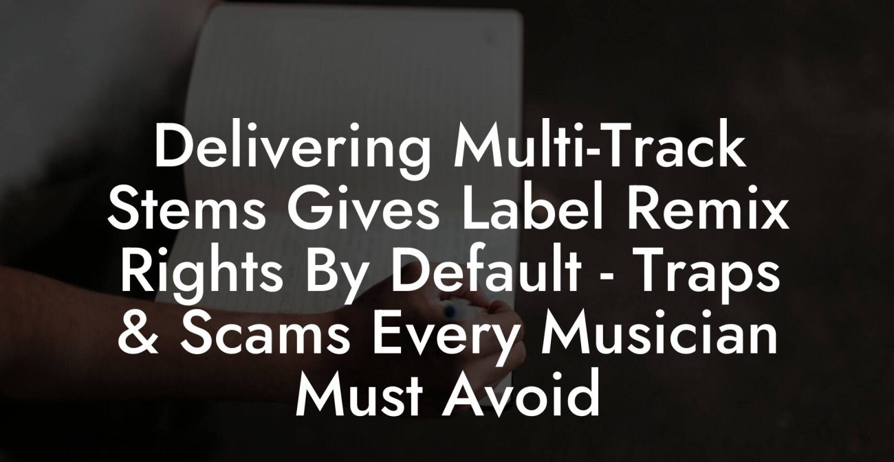 Delivering Multi-Track Stems Gives Label Remix Rights By Default - Traps & Scams Every Musician Must Avoid