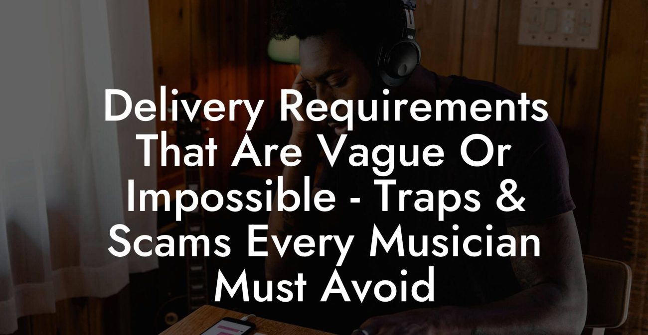 Delivery Requirements That Are Vague Or Impossible - Traps & Scams Every Musician Must Avoid