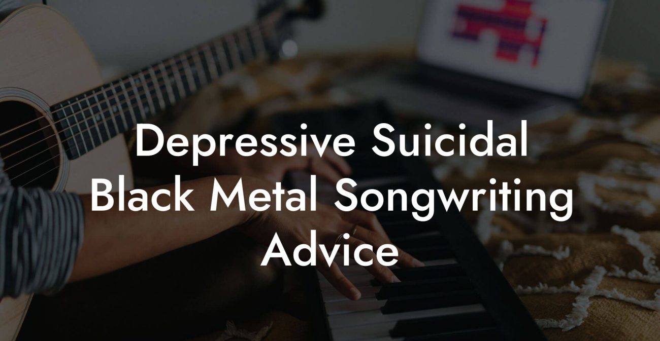 Depressive Suicidal Black Metal Songwriting Advice