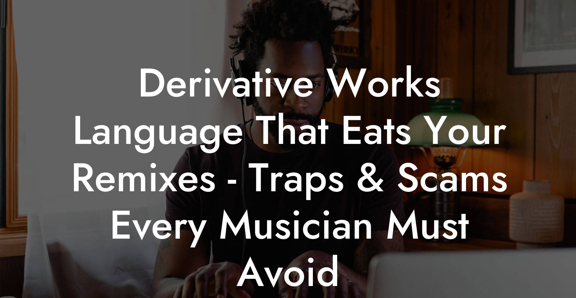 Derivative Works Language That Eats Your Remixes - Traps & Scams Every Musician Must Avoid