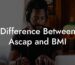 Difference Between Ascap and BMI