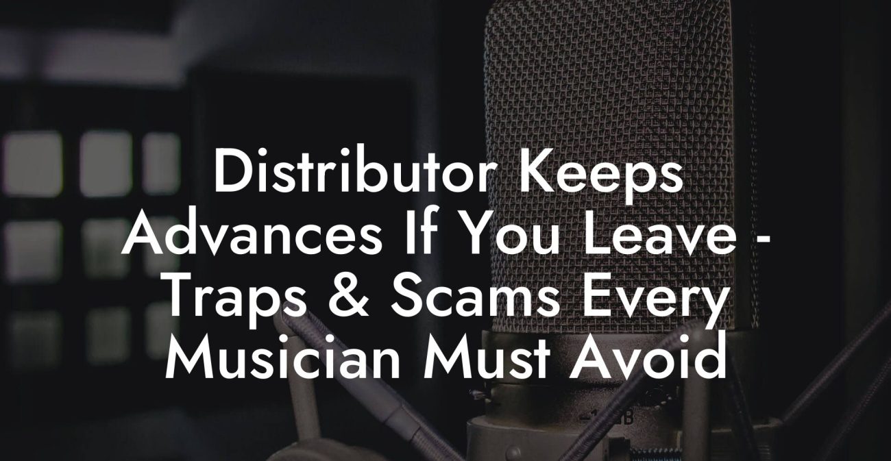 Distributor Keeps Advances If You Leave - Traps & Scams Every Musician Must Avoid