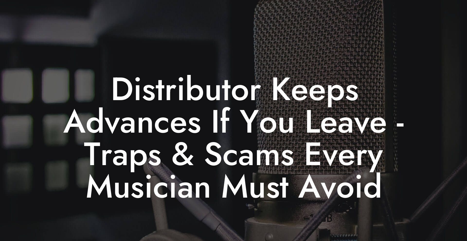 Distributor Keeps Advances If You Leave - Traps & Scams Every Musician Must Avoid