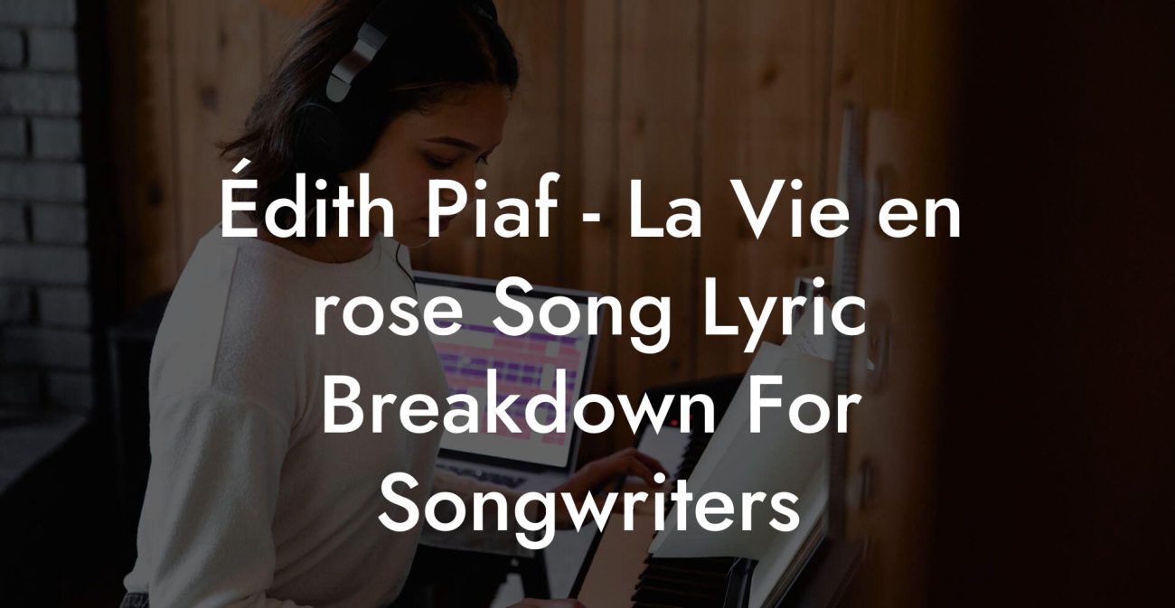Édith Piaf - La Vie en rose Song Lyric Breakdown For Songwriters