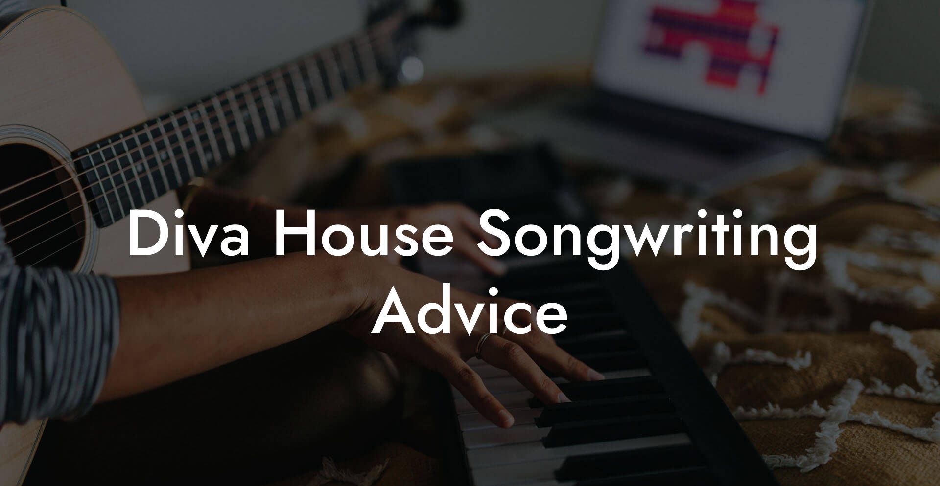 Diva House Songwriting Advice