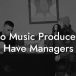 Do Music Producers Have Managers