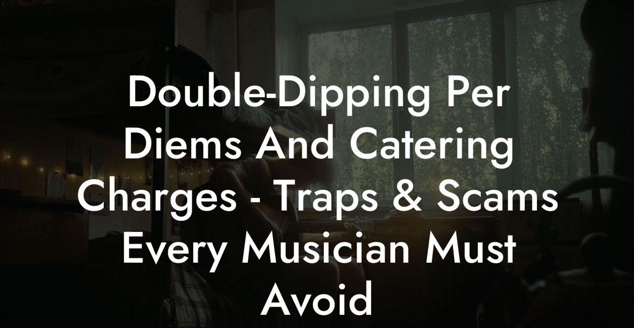 Double-Dipping Per Diems And Catering Charges - Traps & Scams Every Musician Must Avoid