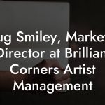 Doug Smiley, Marketing Director at Brilliant Corners Artist Management