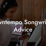 Downtempo Songwriting Advice