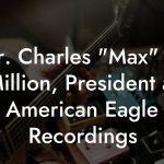 Dr. Charles "Max" E. Million, President at American Eagle Recordings
