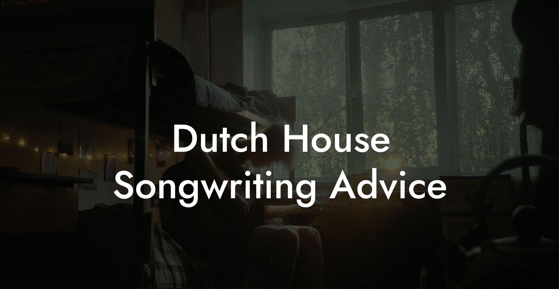 Dutch House Songwriting Advice