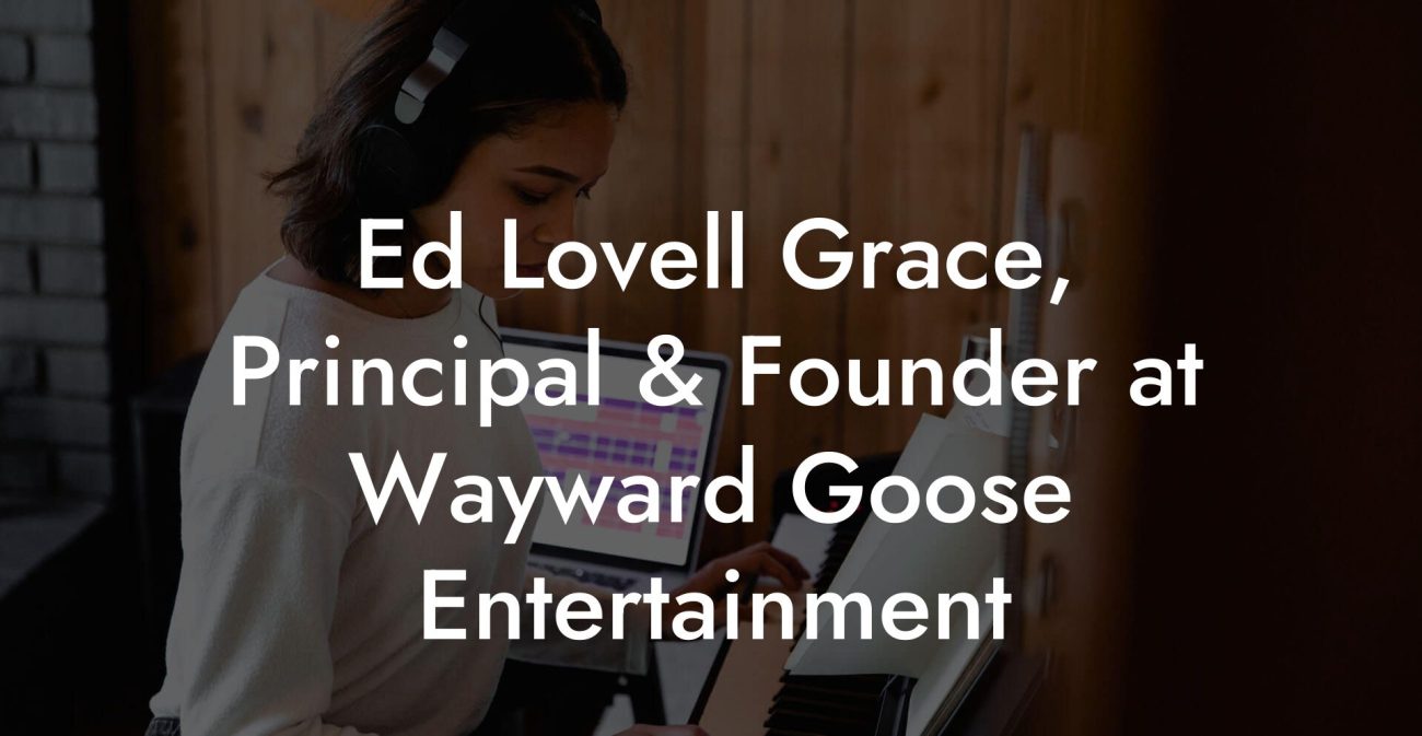 Ed Lovell Grace, Principal & Founder at Wayward Goose Entertainment