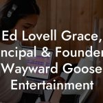 Ed Lovell Grace, Principal & Founder at Wayward Goose Entertainment