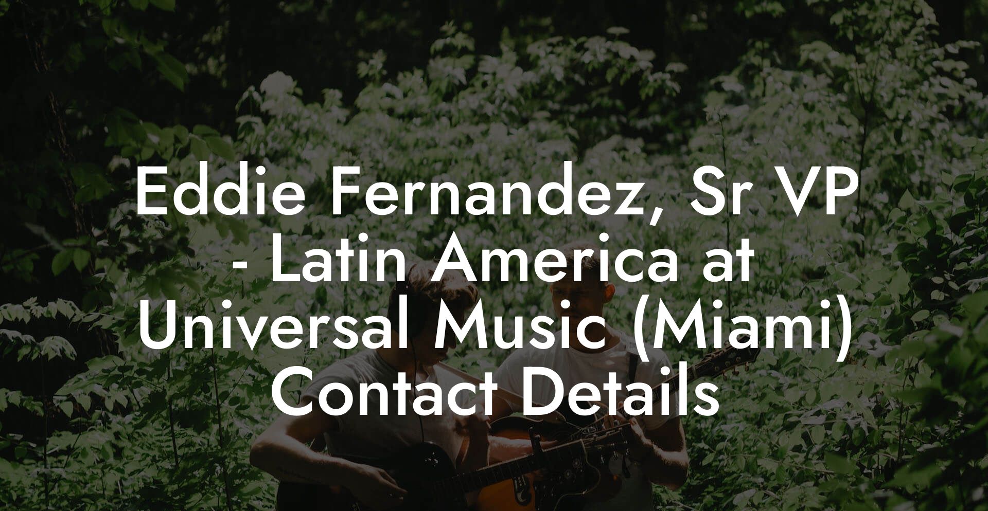 Eddie Fernandez, Sr VP - Latin America at Universal Music (Miami) Contact Details