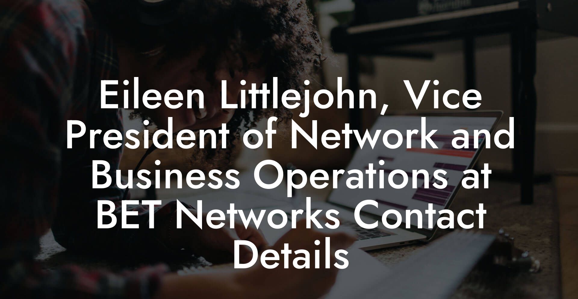 Eileen Littlejohn, Vice President of Network and Business Operations at BET Networks Contact Details